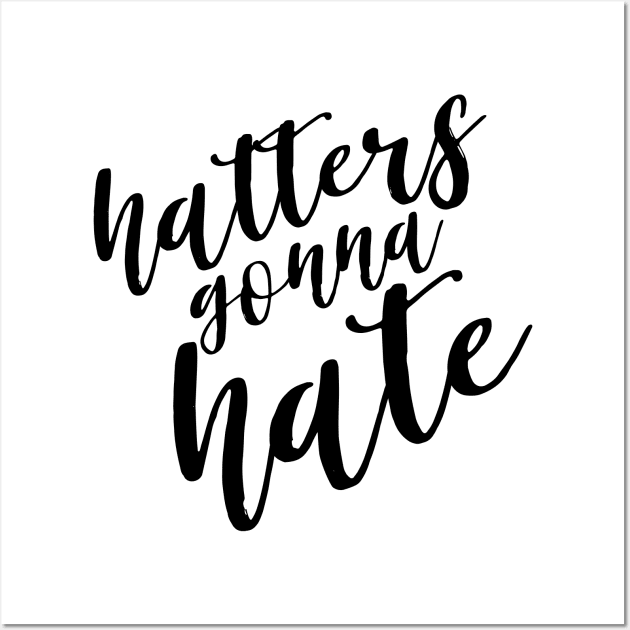 Hatters Gonna Hate Wall Art by twentysevendstudio